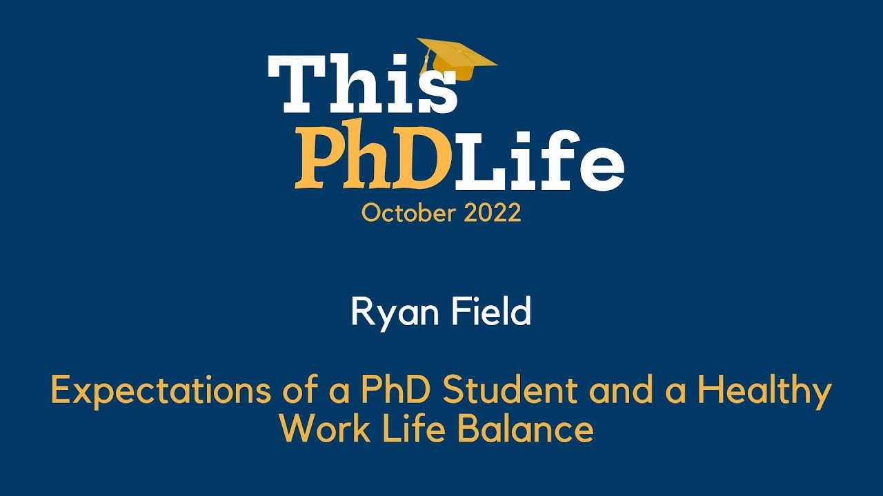 Expectations of a PhD student and Healthy Work-Life Balance (Ryan Field ...
