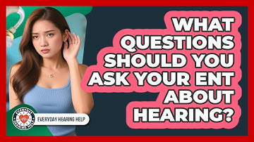 What Questions Should You Ask Your ENT About Hearing?