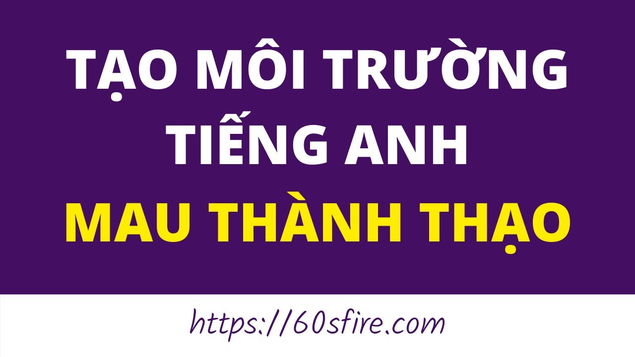 Học tiếng anh tại nhà | Tạo Môi Trường Học Tiếng Anh Tại Nhà (Mau Thành Thạo) – Miễn Phí