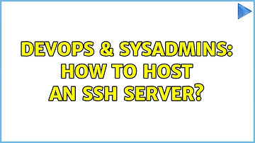 DevOps & SysAdmins: How to host an ssh server? (2 Solutions!!)