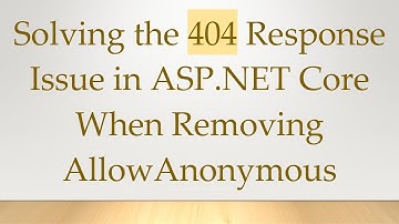 Solving the 404 Response Issue in ASP.NET Core When Removing AllowAnonymous