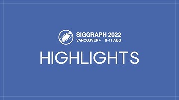 SIGGRAPH 2022 Highlights #2