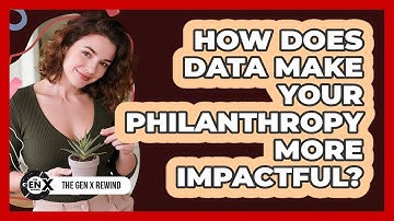 How Does Data Make Your Philanthropy More Impactful? - The Gen X Rewind