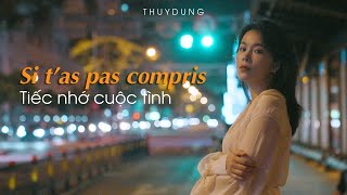 Tiếc nhớ cuộc tình | Si t’as pas compris - THUỲ DUNG