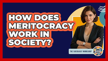 How Does Meritocracy Work In Society? - The Sociology Workshop