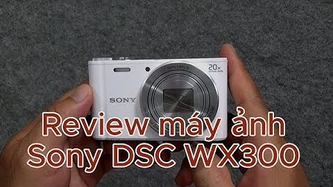 Đánh giá máy ảnh sony wx350 năm 2024