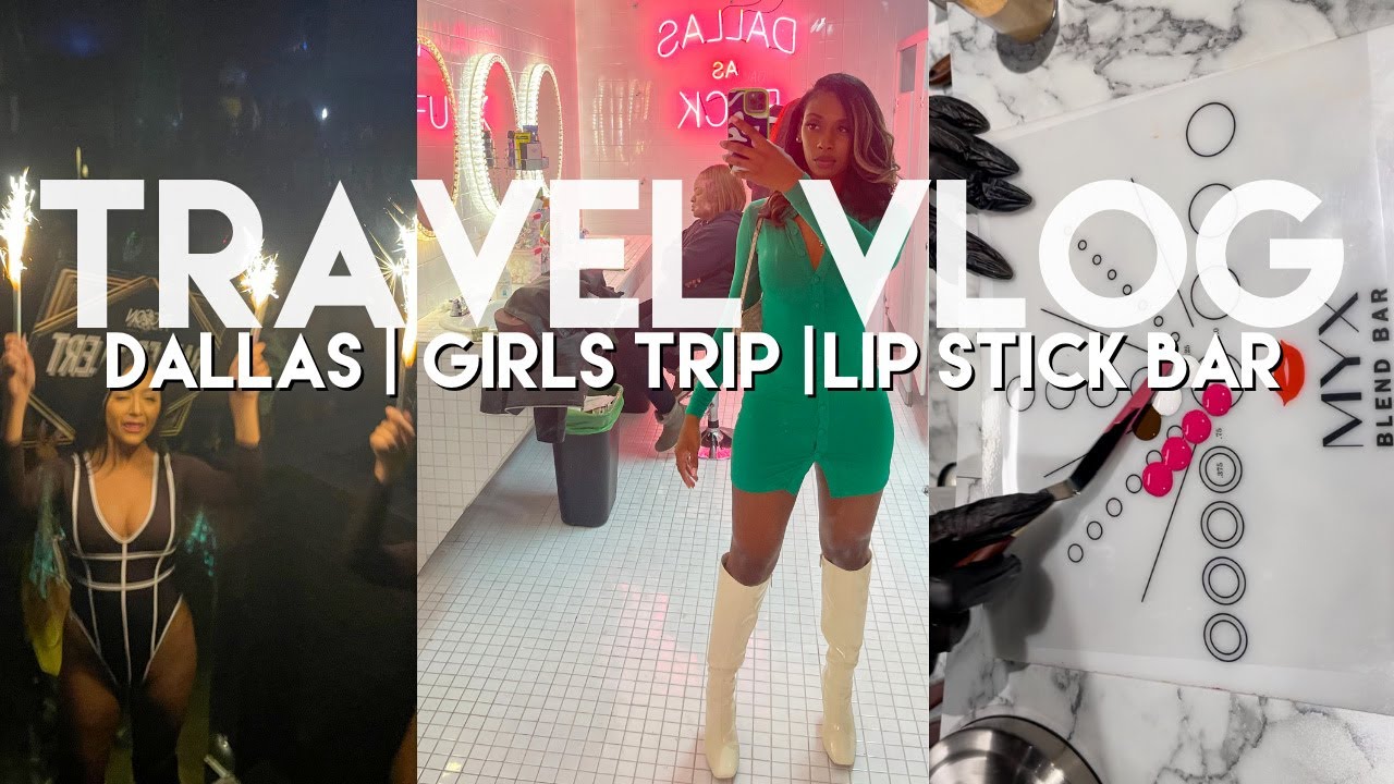 DALLAS TRAVEL VLOG GIRLS TRIP LIP GLOSS BAR ATE GOOD & TURNT