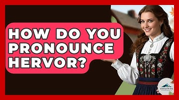 How Do You Pronounce Hervor? - Unmapping Scandinavia