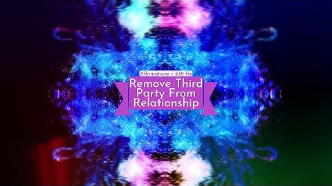 Remove Third Party From Relationship (Affirmations + 639 Hz)