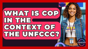 What Is COP In The Context Of The UNFCCC? - Conventions Network