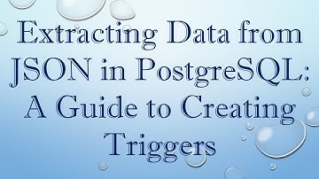 Extracting Data from JSON in PostgreSQL: A Guide to Creating Triggers