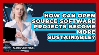How Can Open Source Software Projects Become More Sustainable - All About Operating Systems