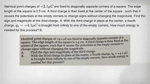 Identical point charges of +2.1mu C are fixed to diagonally opposite corners of a square. The edge l