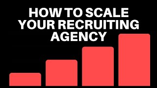 How to Scale Your Recruiting Agency