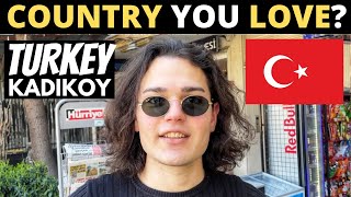 Which Country Do You LOVE The Most? | KADIKOY, TURKEY