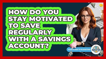 How Do You Stay Motivated To Save Regularly With A Savings Account? - Your Guide to Budgeting