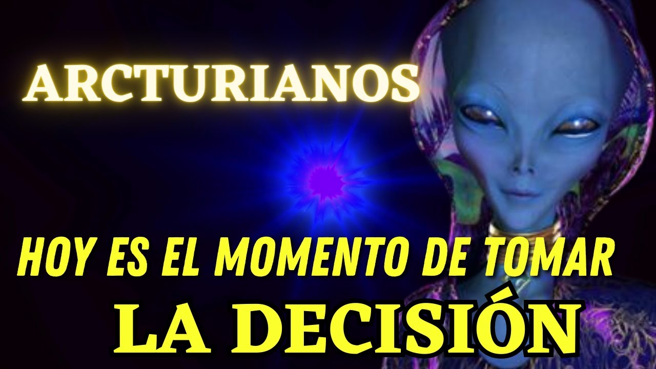 HOY ES EL MOMENTO DE TOMAR LA DECISIÓN | Mensaje ARCTURIANO 🌍 La Gloria ...