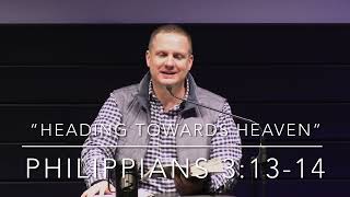 “Heading Towards Heaven”- Philippians 3:13-14- Pastor Bill Penna