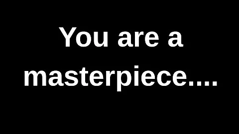 You are a masterpiece...... love quotes  love messages love letter heartfelt messages