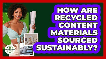 How Are Recycled Content Materials Sourced Sustainably? - Eco Home Blueprint