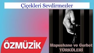 Çiçekleri Sevdirmezler - Mapushane Türküleri