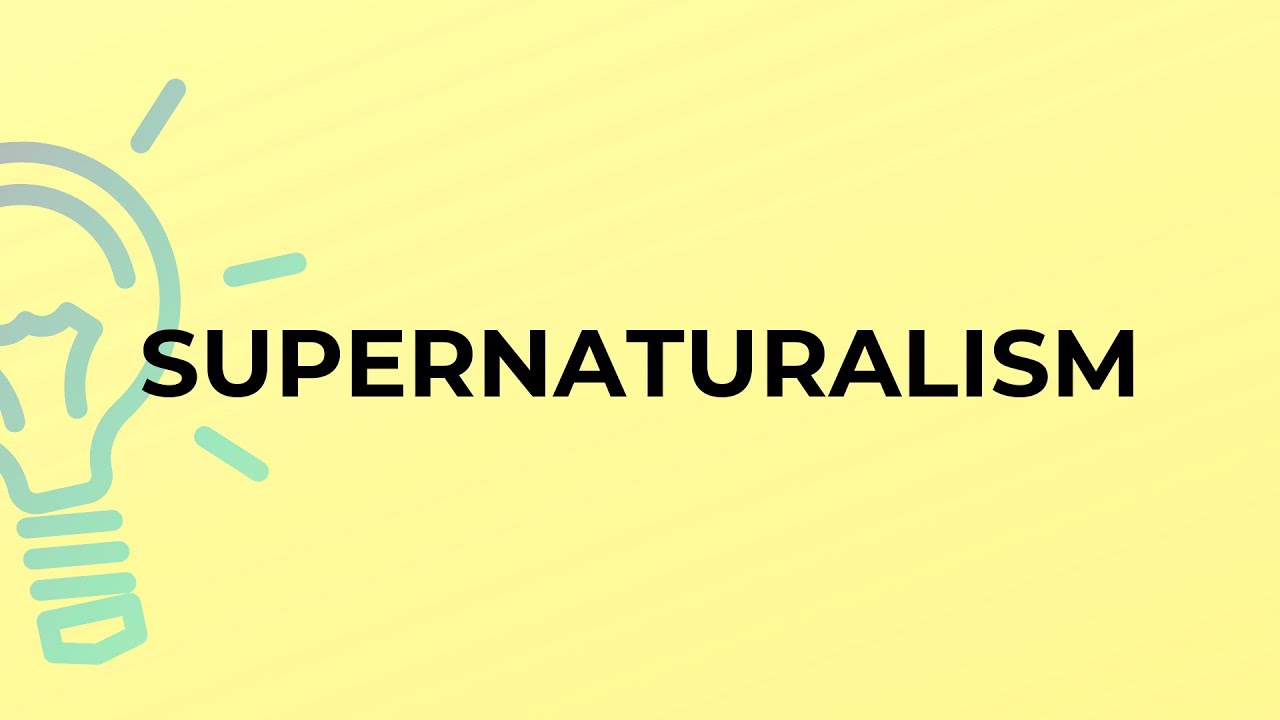 What is the meaning of the word SUPERNATURALISM?