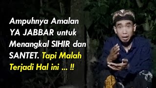 Ampuhnya Amalan YA JABBAR untuk Menangkal SIHIR dan SANTET. Tapi Malah Terjadi Hal ini ... !!