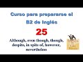 Curso para prepararse el B2 de Inglés 25 · Although, even though, though, despite, in spite of