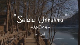 Selalu Untukmu ~ ANIMA Lirik