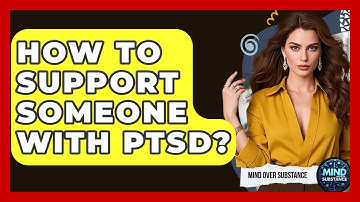 How To Support Someone With PTSD? - Mind Over Substance