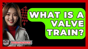 What Is A Valve Train? - The Racing Xpert