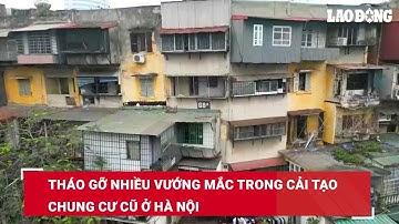 Tháo gỡ nhiều vướng mắc trong cải tạo chung cư cũ ở Hà Nội | Báo Lao Động