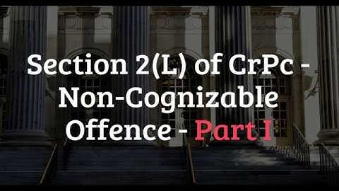 Section 2(L) of CrPc - Non Cognizable Offence - Part I