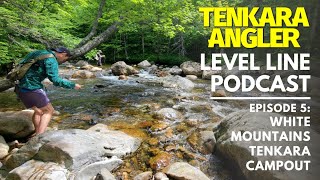 White Mountains Tenkara Campout | Episode 5: Tenkara Angler Level Line Podcast
