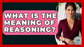 What Is The Meaning Of Reasoning? - Learn As An Adult