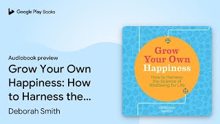 Grow Your Own Happiness: How to Harness the… by Deborah Smith · Audiobook preview