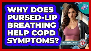Why Does Pursed-lip Breathing Help COPD Symptoms? - COPD Care Collective