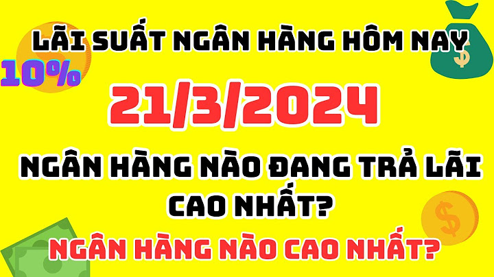 So sánh lãi suất tiền gửi tại các ngân hàng năm 2024