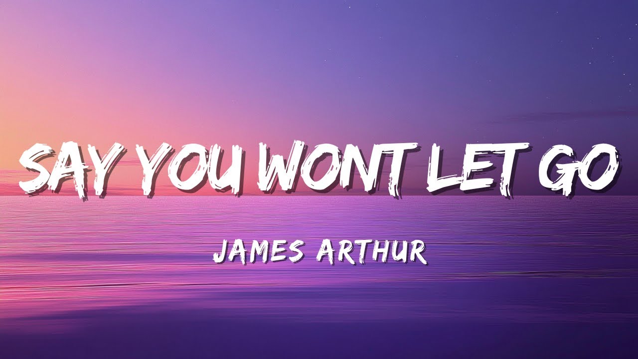James Arthur - SAY YOU WONT LET GO (Lyrics) - YouTube