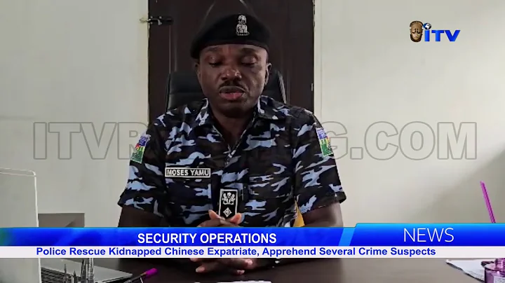 SECURITY OPERATIONS: Police Rescue Kidnapped Chinese Expatriate, Apprehend Several Crime Suspects