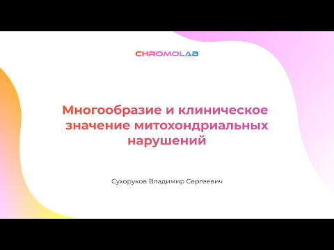 «Многообразие и клиническое значение митохондриальных нарушений» спикер Сухоруков Владимир Сергеевич