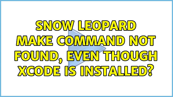 Snow Leopard: make command not found, even though XCode is installed? (4 Solutions!!)