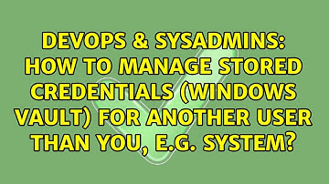 How to manage stored credentials (Windows Vault) for another user than you, e.g. SYSTEM?