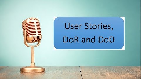 Agile Topic: User Stories, DoR and DoD