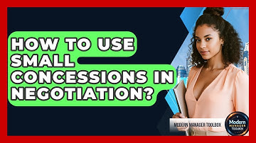 How To Use Small Concessions In Negotiation? - Modern Manager Toolbox