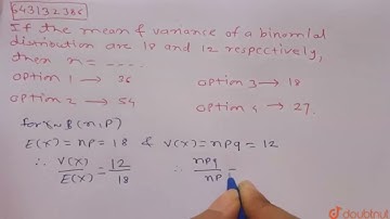 If the mean and variance of a binomial distribution are 18 and 12 | Class 12 Maths | Doubtnut