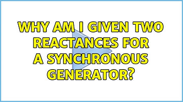 Why am I given two reactances for a synchronous generator?