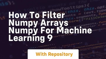 how to filter numpy arrays numpy for machine learning 9