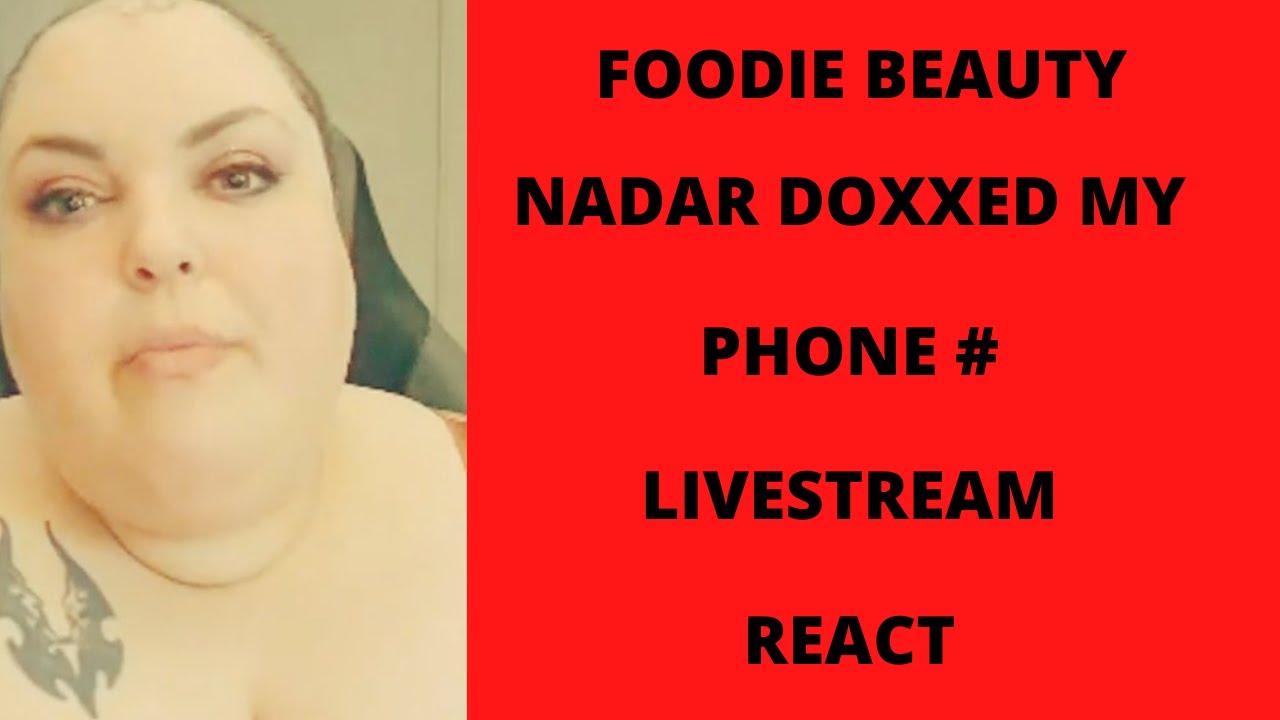 FOODIE BEAUTY NADAR DOXXED MY PHONE # LIVESTREAM REACT