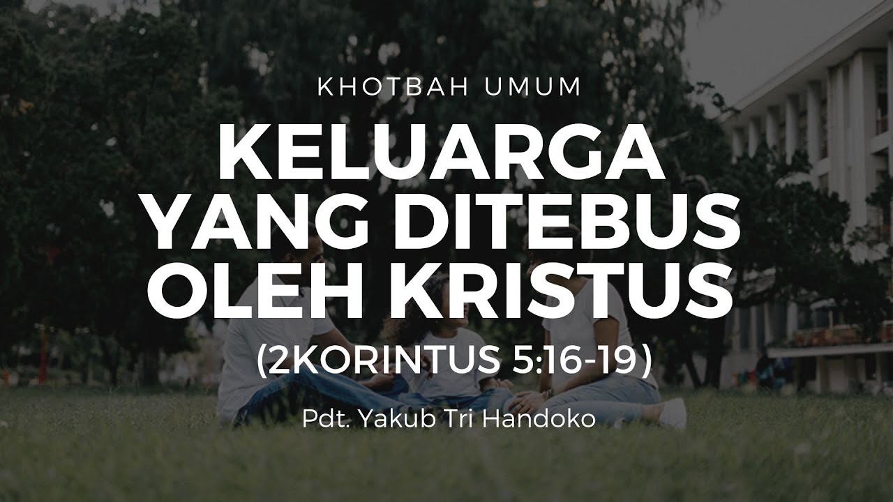 Keluarga Yang Ditebus Oleh Kristus (2 Korintus 5:16-19) | Pdt. Yakub Tri Handoko